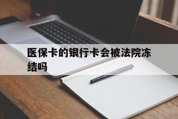 咸阳最新医保卡的银行卡会被法院冻结吗方法分析(最方便真实的咸阳医保卡的钱会冻结吗方法)