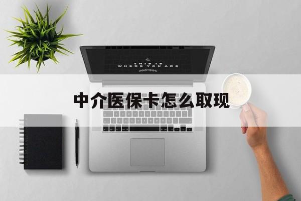 咸阳最新中介医保卡怎么取现方法分析(最方便真实的咸阳中介交社保怎么拿卡方法)