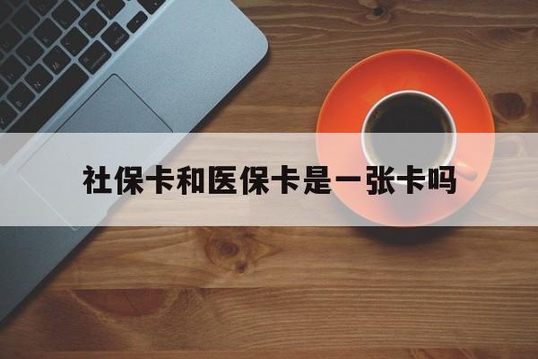 咸阳最新社保卡和医保卡是一张卡吗方法分析(最方便真实的咸阳广州社保卡和医保卡是一张卡吗方法)